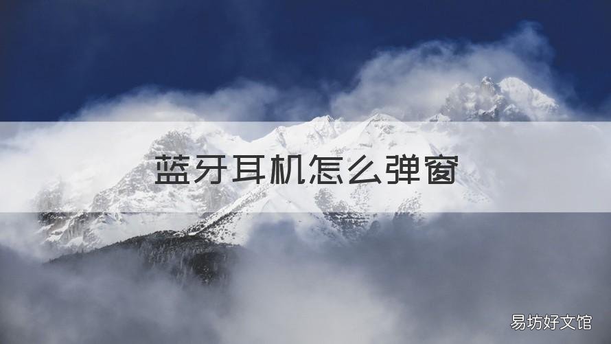 蓝牙耳机怎么弹窗 蓝牙耳机怎么弹窗不出来