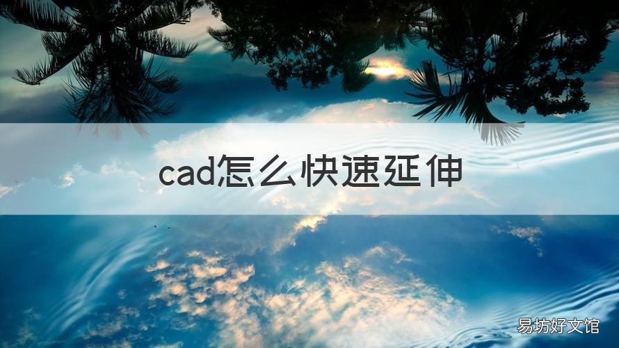 cad怎么快速延伸 cad怎么快速延伸线