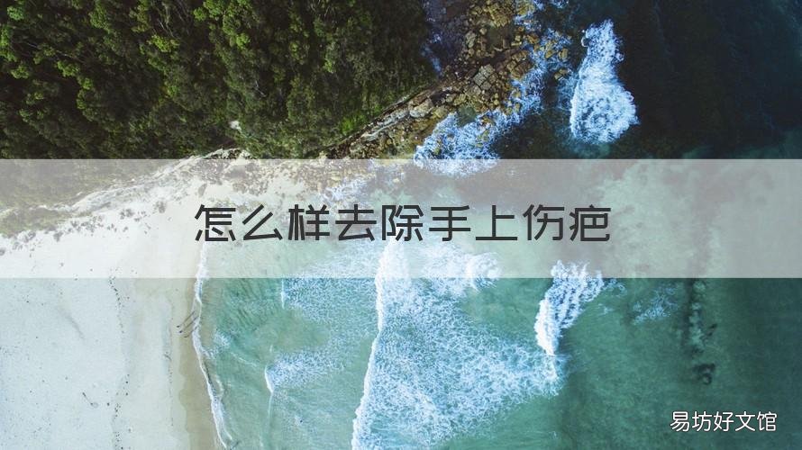 怎么样去除手上伤疤 怎样去除手上的伤疤