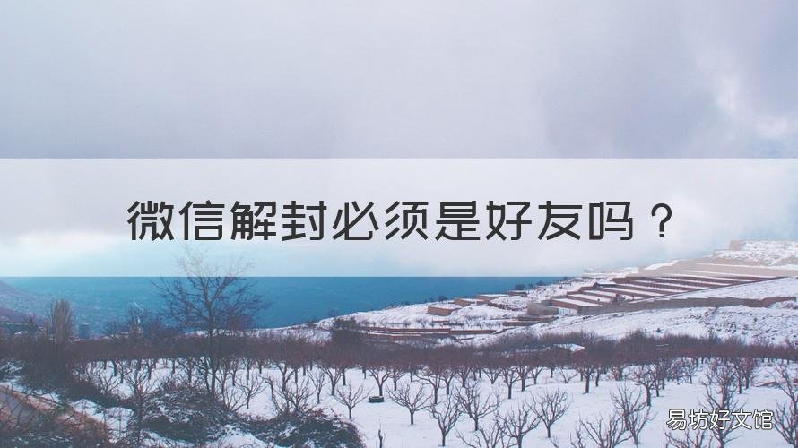 微信解封必须是好友吗 微信号解封必须是微信好友吗