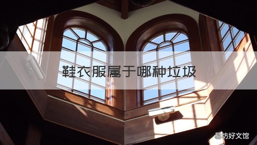 鞋衣服属于哪种垃圾 鞋子和衣服属于什么垃圾