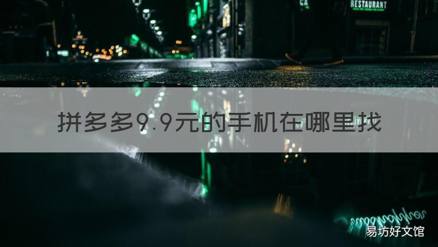 拼多多9.9元的手机在哪里找 拼多多9.9手机在哪买
