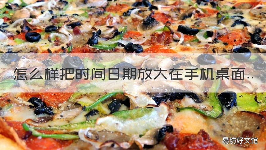 怎么样把时间日期放大在手机桌面 如何把时间放大在手机屏幕上