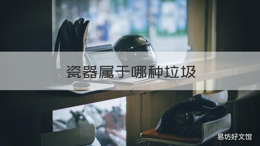 瓷器屬于哪種垃圾 瓷器屬于什么垃圾分類