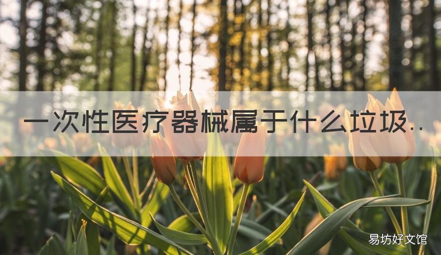 一次性醫療器械屬于什么垃圾 一次性使用醫療器械屬于什么廢物