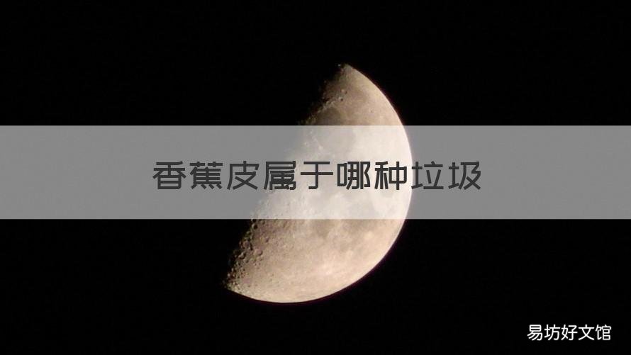 香蕉皮属于哪种垃圾 香蕉皮是哪类垃圾