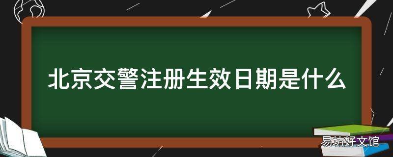 北京交警注册生效日期是什么 北京交警生效日期是什么意思