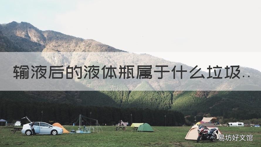 输液后的液体瓶属于什么垃圾 输液瓶属于药物性垃圾