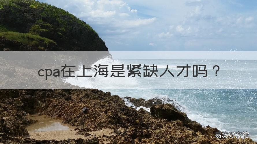 cpa在上海是紧缺人才吗 cpa在上海是紧缺人才吗知乎