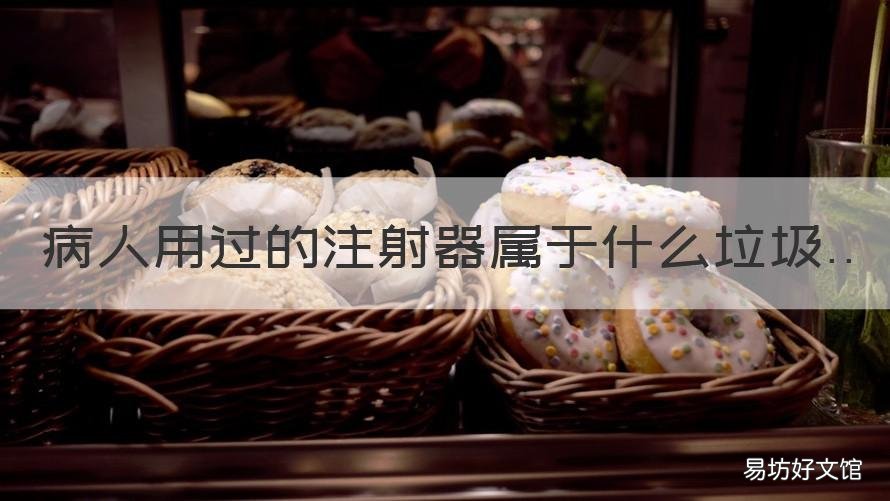 病人用过的注射器属于什么垃圾 配药用的注射器属于什么垃圾