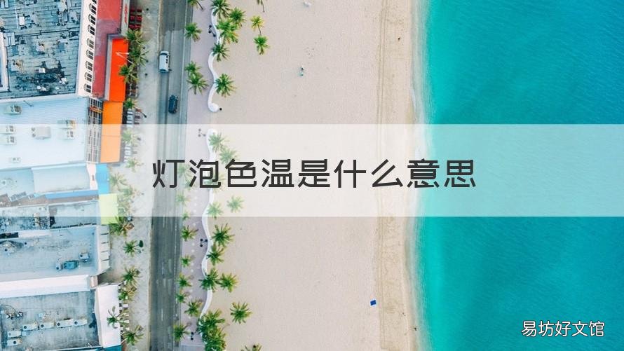 灯泡色温是什么意思 灯泡的颜色和温度的关系
