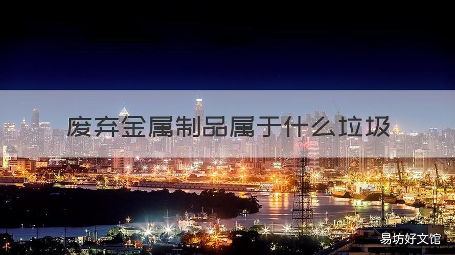 废弃金属制品属于什么垃圾 废金属属于什么类垃圾