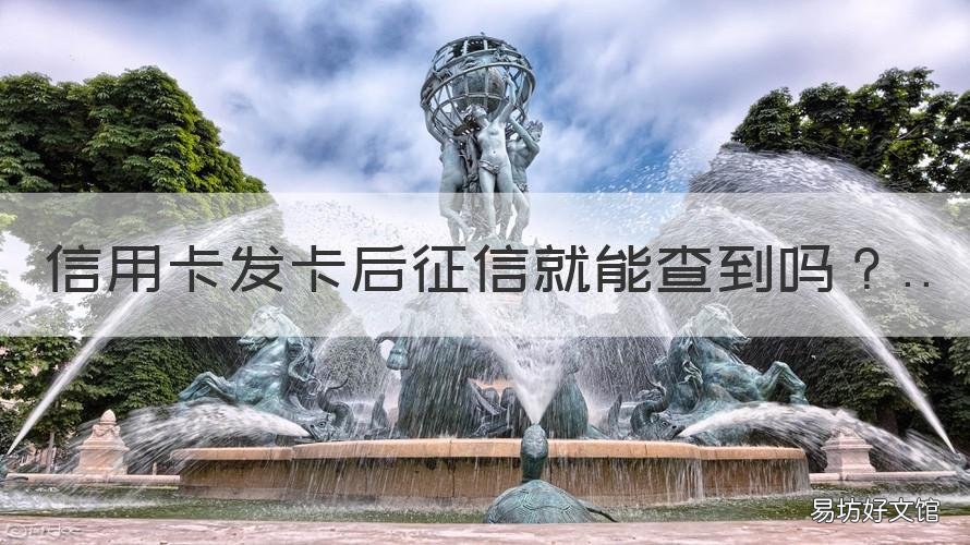 信用卡发卡后征信就能查到吗 信用卡发卡后征信就能查到吗知乎