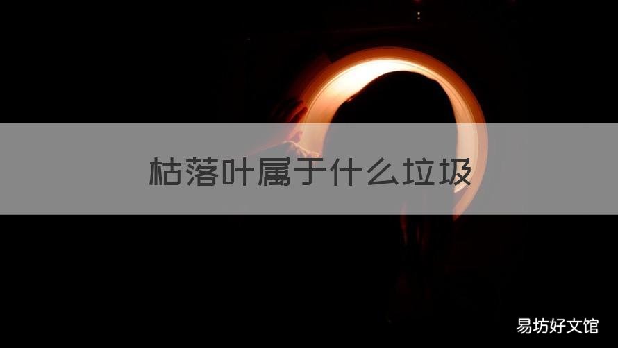 枯落叶属于什么垃圾 掉落的枯叶属于什么垃圾