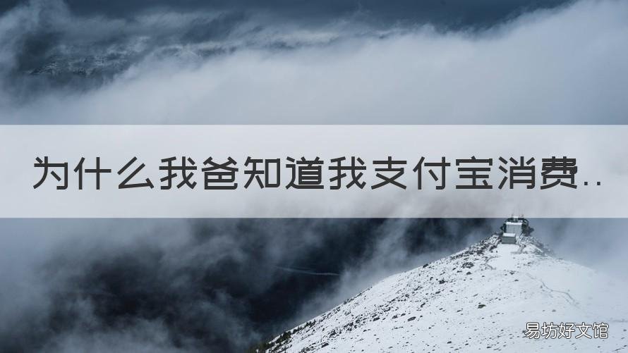 为什么我爸知道我支付宝消费 为什么父母知道你支付宝买了什么