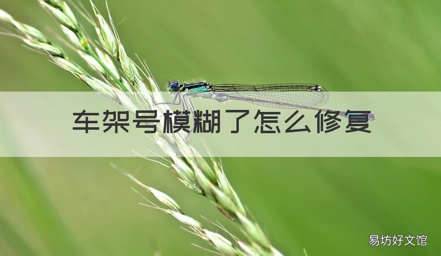 车架号模糊了怎么修复 车架号不清楚怎么补救