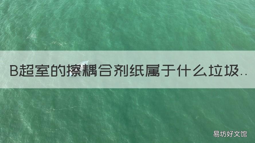 B超室的擦耦合剂纸属于什么垃圾 b超室的耦合剂是否一人一用