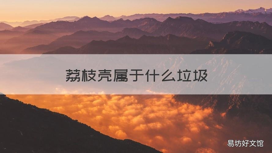 荔枝壳属于什么垃圾 荔枝壳和荔枝核是什么垃圾