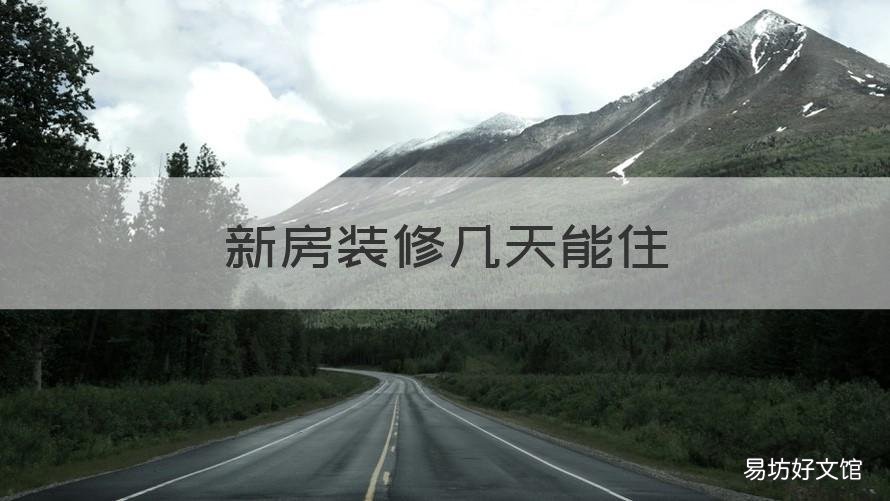 新房装修几天能住 新装修房子住几天可以吗