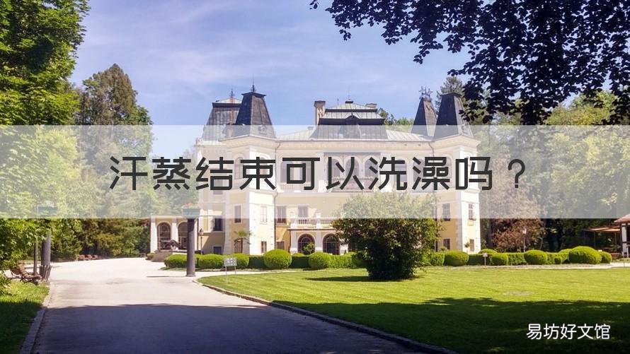 汗蒸结束可以洗澡吗 汗蒸完毕后可以洗澡吗