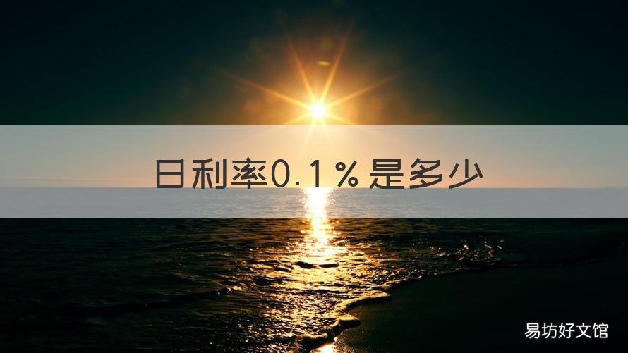 日利率0.1%是多少 日利率0.1%是多少利息10万块利息每月是多少