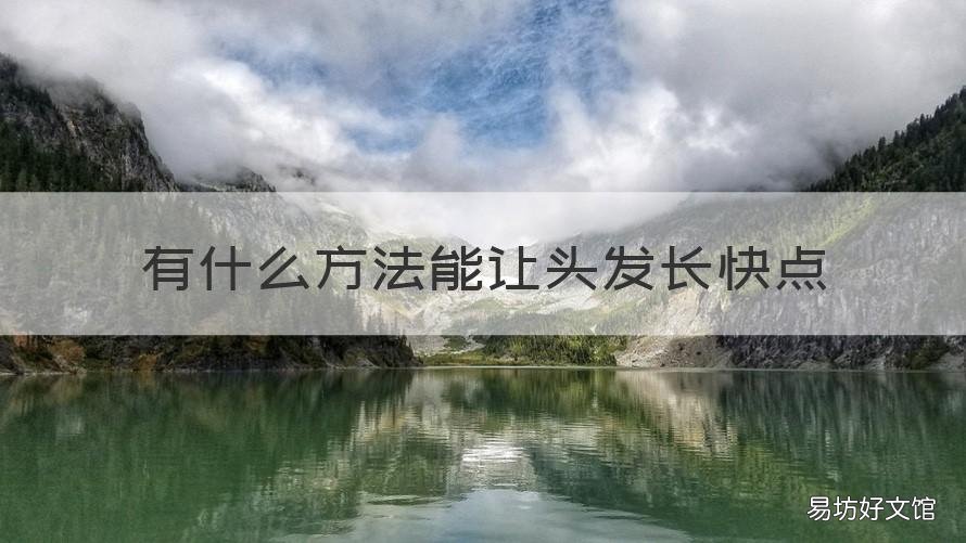 有什么方法能让头发长快点 有什么方法能让头发长快点呢