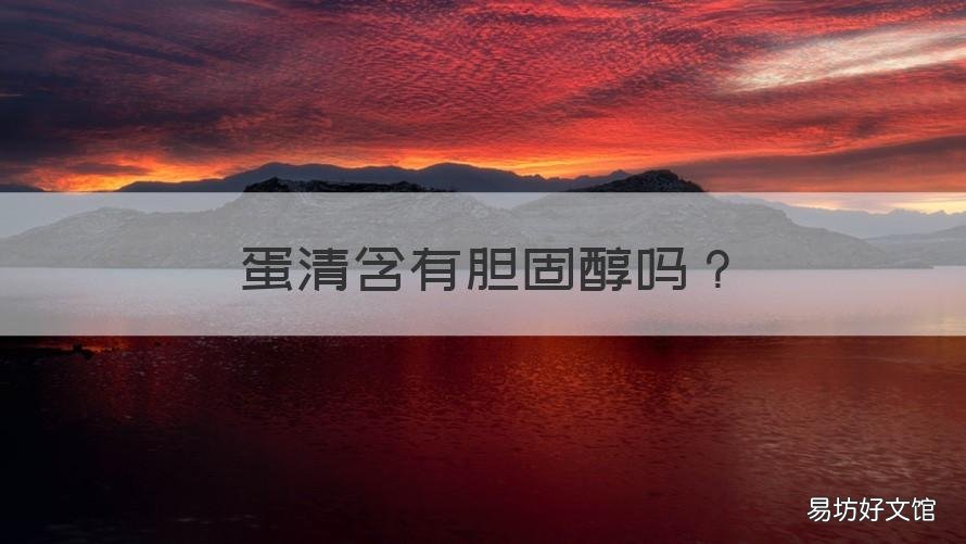蛋清含有胆固醇吗 蛋清含有胆固醇吗百度百科