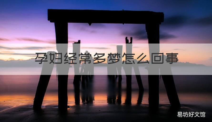 孕妇经常多梦怎么回事 孕妇老是多梦