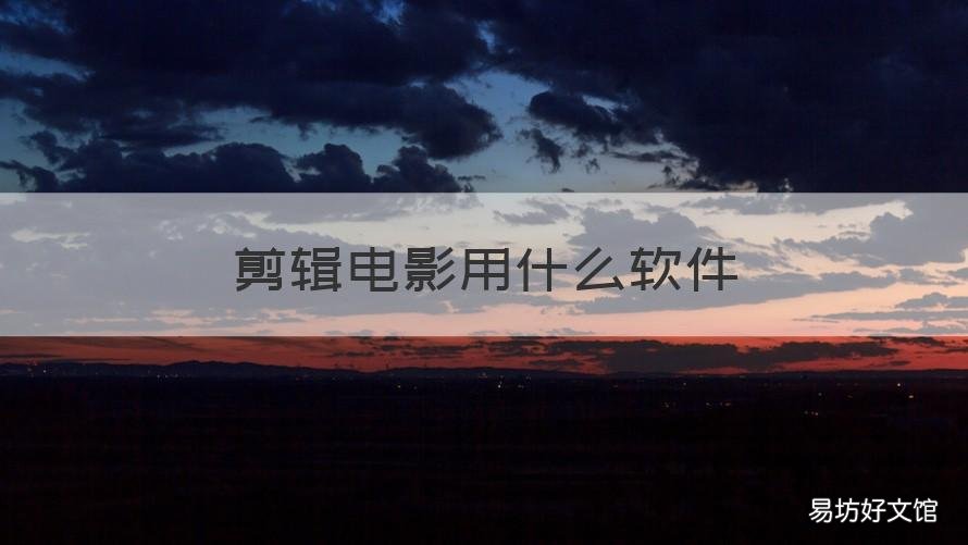 剪辑电影用什么软件 剪辑电影都用什么软件