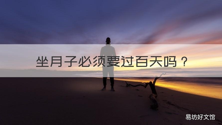 坐月子必须要过百天吗 坐月子要做一百天吗