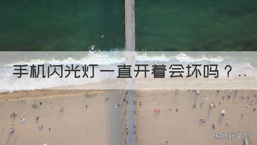 手机闪光灯一直开着会坏吗 手机闪光灯一直亮会烧坏吗