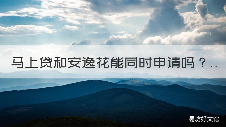 马上贷和安逸花能同时申请吗