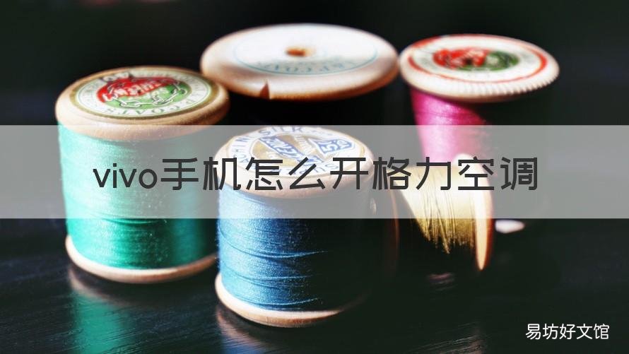 vivo手机怎么开格力空调 vivo手机怎么开格力空调开关