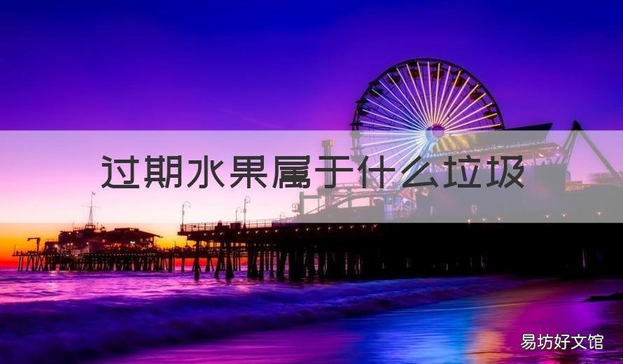 过期水果属于什么垃圾 水果残余是什么垃圾