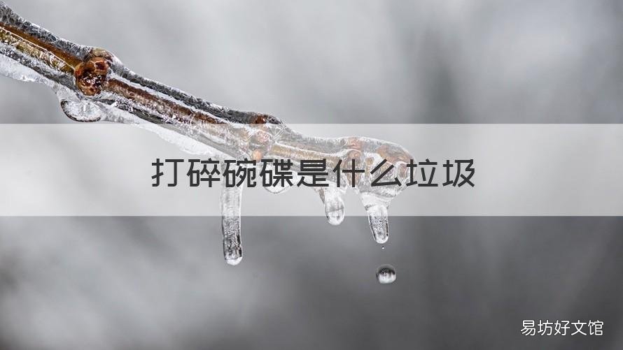 打碎碗碟是什么垃圾 破碎的碗碟是什么垃圾?