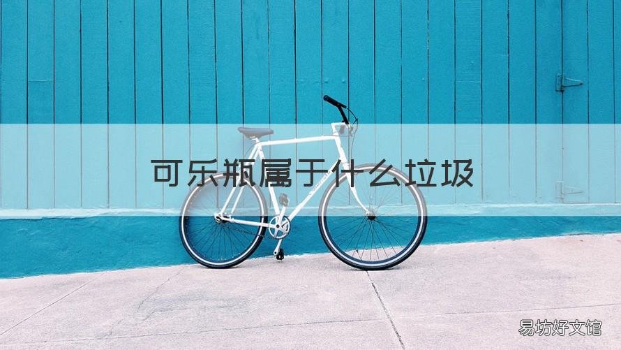 可乐瓶属于什么垃圾 可乐瓶子属于什么垃圾