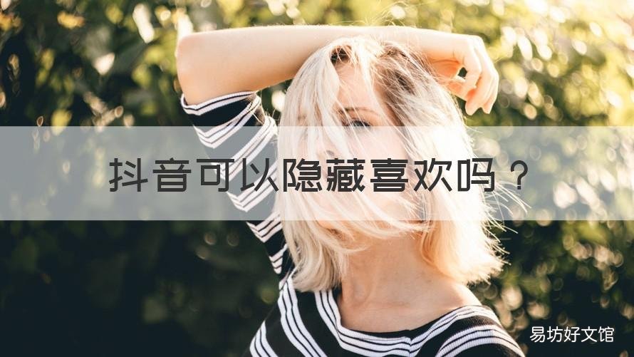抖音可以隐藏喜欢吗 抖音可以把自己喜欢的隐藏吗