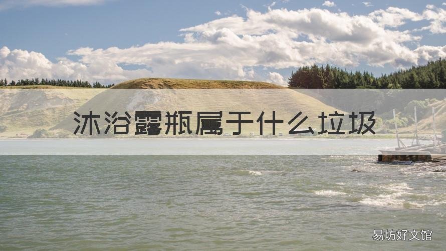 沐浴露瓶属于什么垃圾 家用沐浴露瓶子属于什么垃圾
