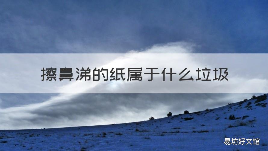 擦鼻涕的纸属于什么垃圾 擦鼻涕纸属于什么垃圾?