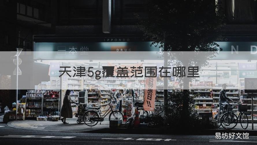 天津5g覆盖范围在哪里 天津市哪里有5g覆盖
