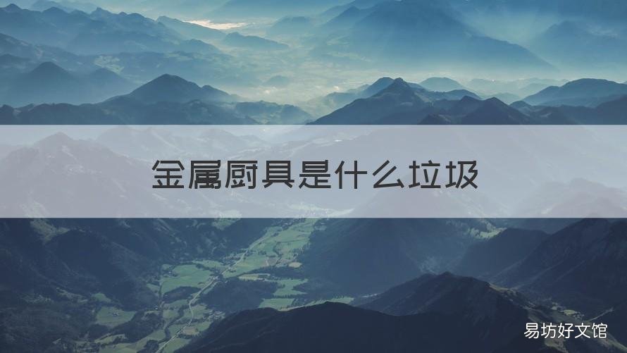 金属厨具是什么垃圾 厨具垃圾有什么