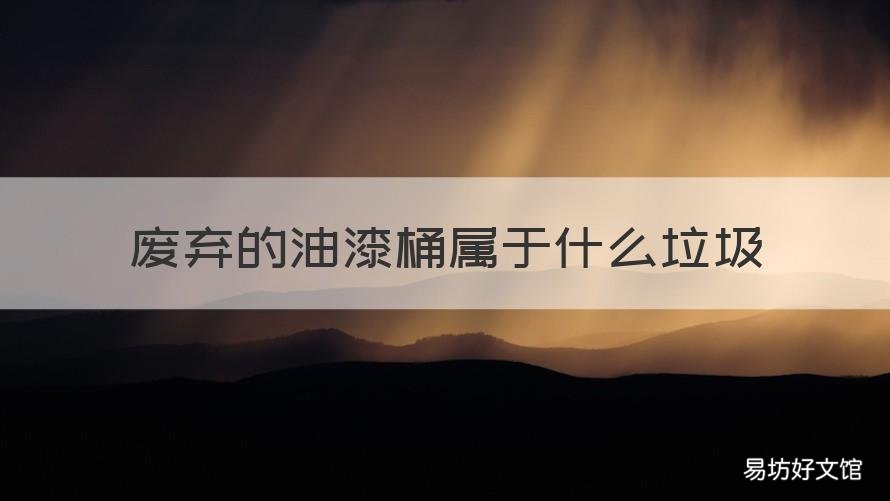 废弃的油漆桶属于什么垃圾 废弃的油漆桶属于什么垃圾处理