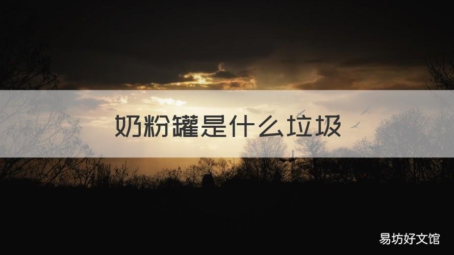 奶粉罐是什么垃圾 奶瓶罐是什么垃圾