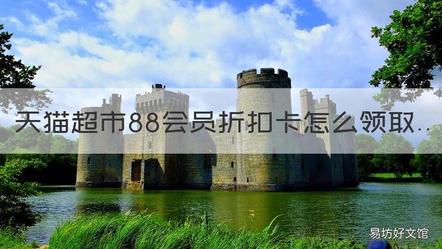 天猫超市88会员折扣卡怎么领取 88会员卡天猫超市可以打折吗