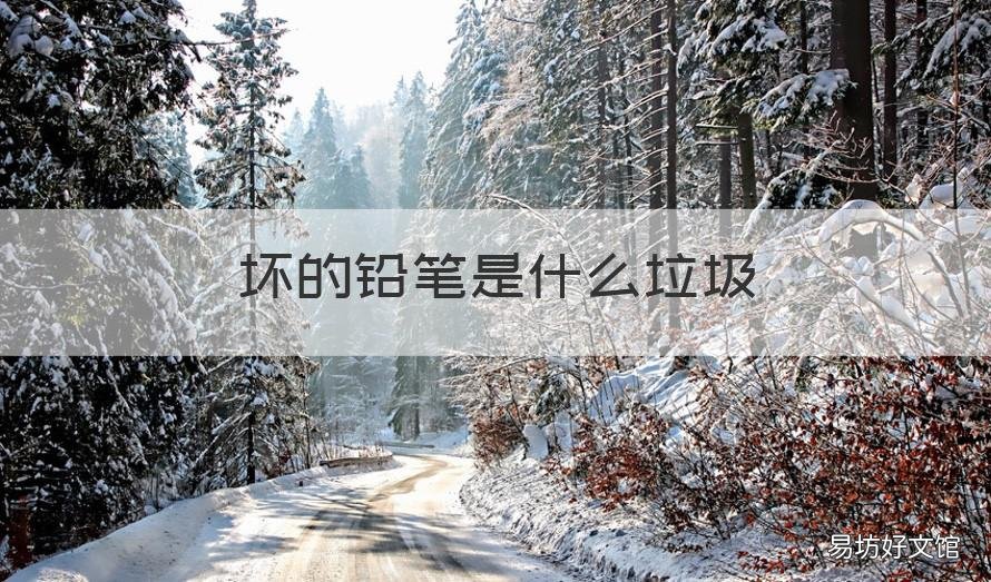 坏的铅笔是什么垃圾 请问铅笔是什么垃圾