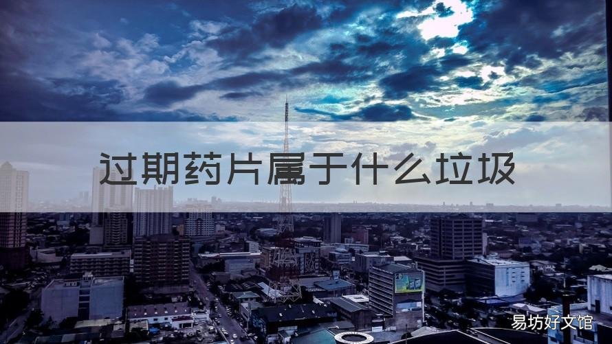 过期药片属于什么垃圾 过期药片属于什么垃圾啊
