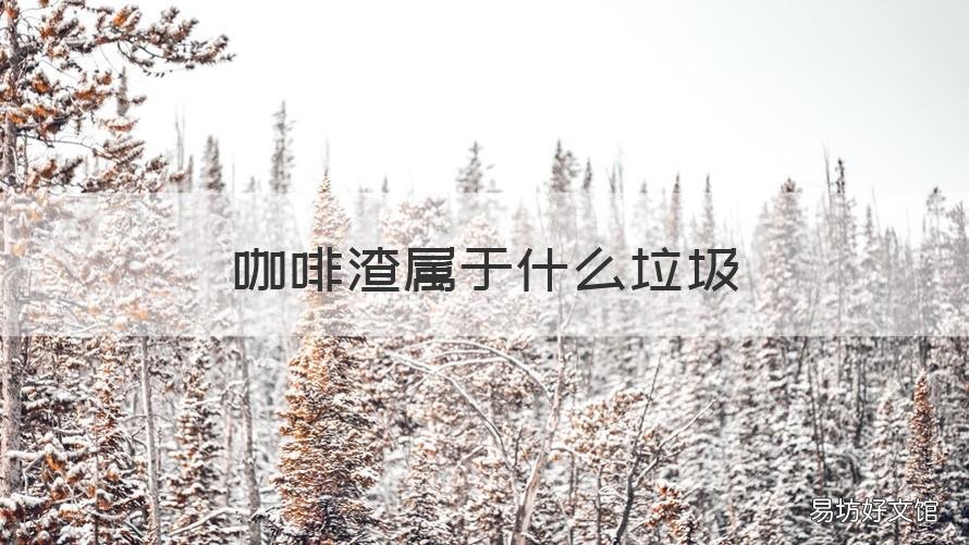 多选题 咖啡渣属于什么垃圾 咖啡渣属于什么垃圾?