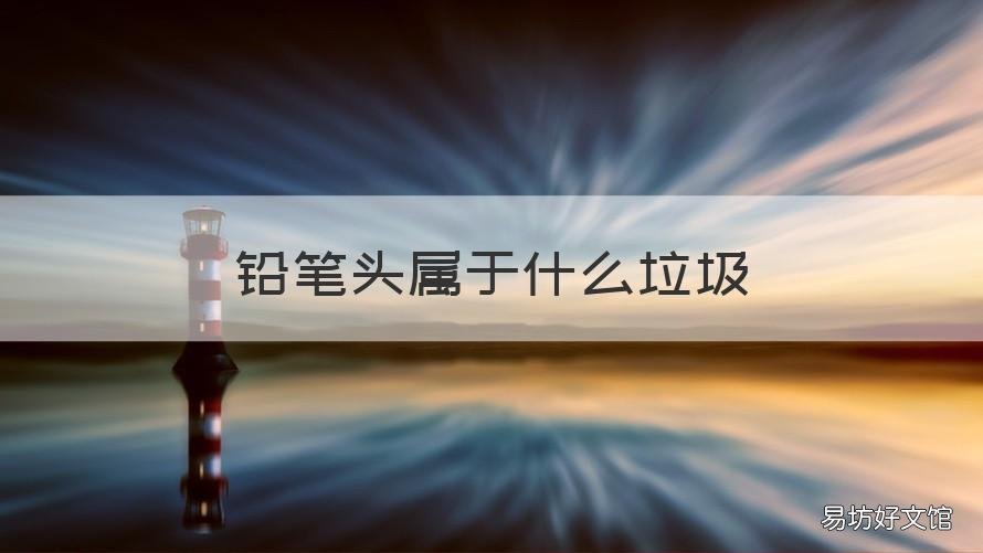 铅笔头属于什么垃圾 铅笔是哪一类垃圾