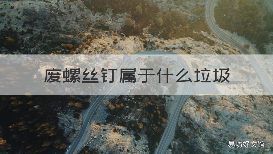 废螺丝钉属于什么垃圾 螺丝钉什么垃圾分类