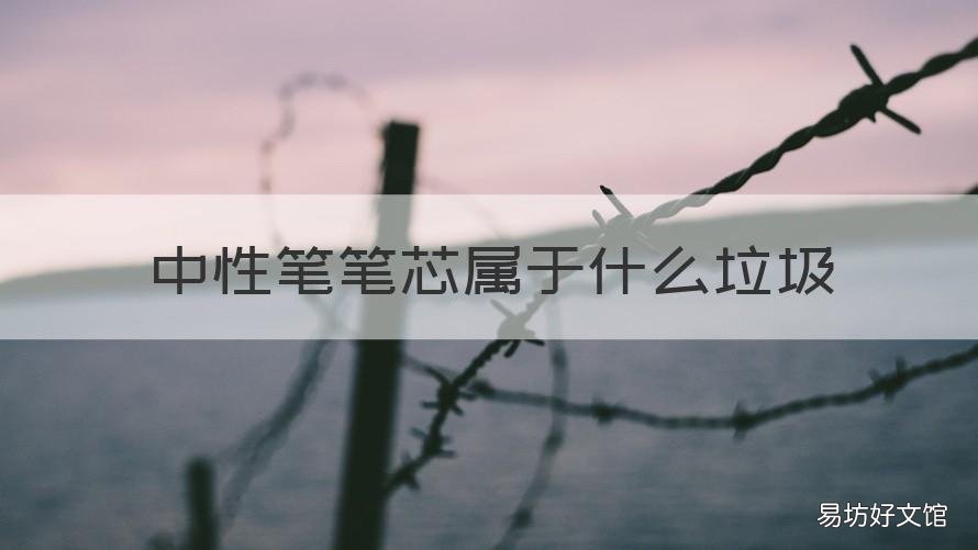 中性笔笔芯属于什么垃圾 中性笔笔芯是什么垃圾